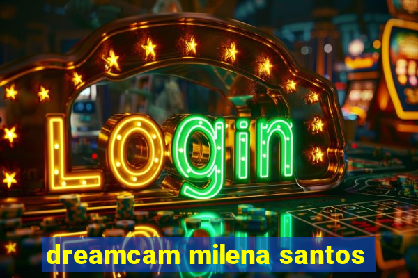 dreamcam milena santos